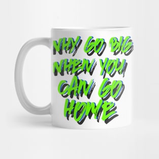 Why go big when you can go home Mug